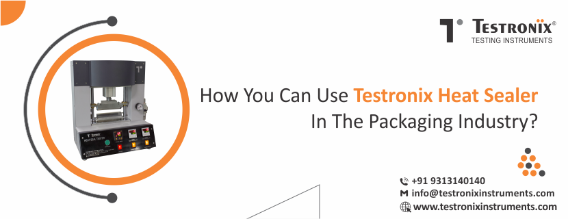 How You Can Use Testronix Heat Sealer In The Packaging Industry?