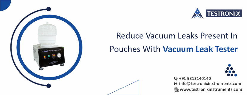 Reduce vacuum leaks present in pouches with Vacuum Leak Tester